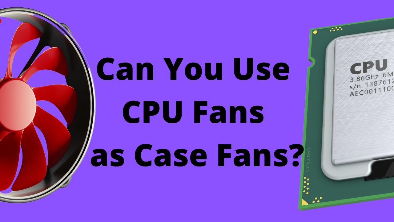 Can you use a CPU fan as a case fan? (Complete – CareerGamers